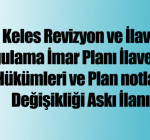 Keles Revizyon ve İlave Uygulama İmar Planı İlave Plan Hükümleri ve Plan Notları Değişikliği