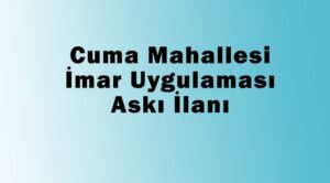 Cuma Mahallesi İmar Uygulaması İlanı