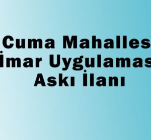 Cuma Mahallesi İmar Uygulaması İlanı