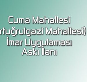 Cuma Mahallesi (Ertuğrulgazi Mahallesi) İmar Uygulaması Askı İlanı