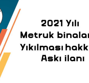 2021 Yılı Metruk Binların Yıkılması Hk. Askı ilanı